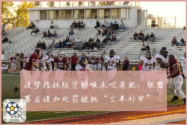 追梦格林防守锁喉未吹恶犯，联盟赛后追加处罚被批“亡羊补牢”