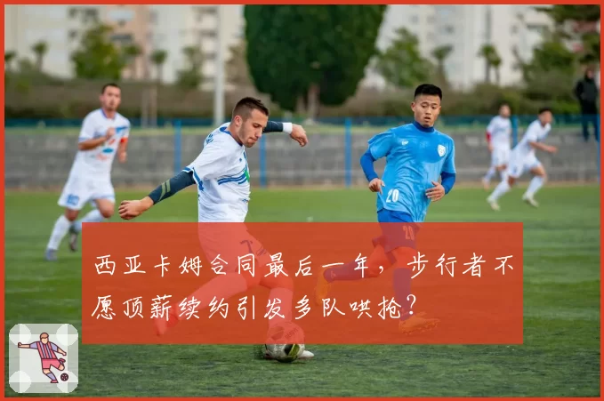 西亚卡姆合同最后一年，步行者不愿顶薪续约引发多队哄抢？
