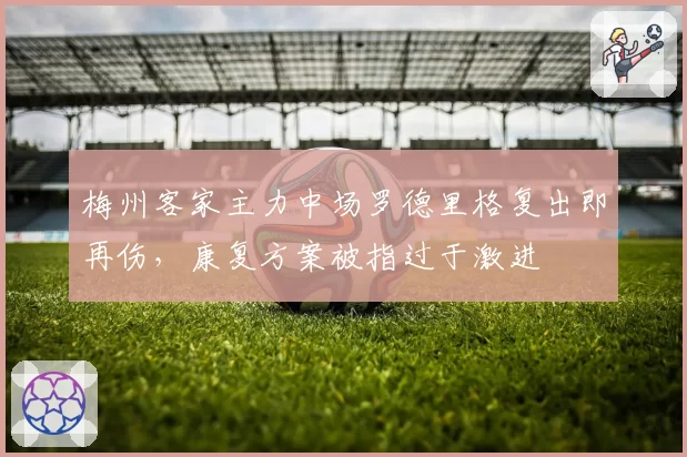 梅州客家主力中场罗德里格复出即再伤，康复方案被指过于激进